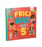 Frici mari și mici c&acirc;nd ai 5 ani - Paperback brosat - Gama