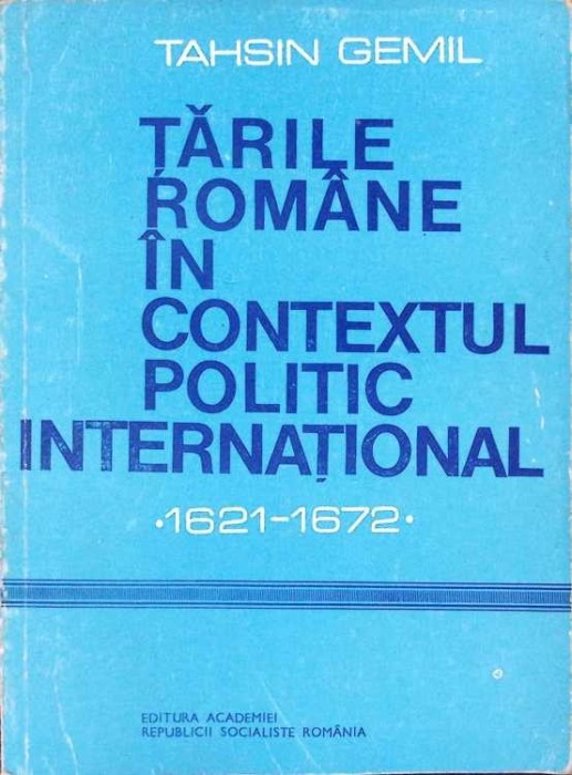 TARILE ROMANE IN CONTEXTUL POLITIC INTERNATIONAL 1621-1672-TAHSIN GEMIL-264454