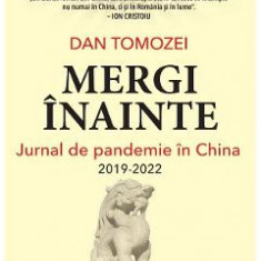 Mergi inainte. Jurnal de pandemie in China 2019-2022 - Dan Tomozei