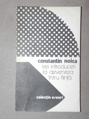 TREI INTRODUCERI LA DEVENIREA INTRU FIINTA-CONSTANTIN NOICA BUCURESTI 1984 foto