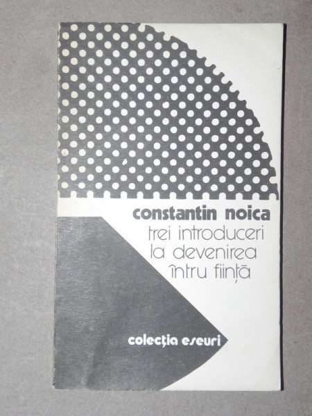 TREI INTRODUCERI LA DEVENIREA INTRU FIINTA-CONSTANTIN NOICA BUCURESTI 1984