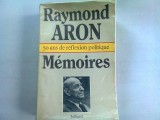MEMOIRES. 50 ANS DE REFLEXION POLITIQUE - RAYMOND ARON (MEMORII. 50 DE ANI DE REFLECTII POLITICE)
