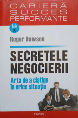 SECRETELE NEGOCIERII. ARTA DE A CASTIGA IN ORICE SITUATIE-ROGER DAWSON foto
