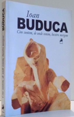 CINE SUNTEM , DE UNDE VENIM , INCOTRO MERGEM de IOAN BUDUCA , 2014 foto