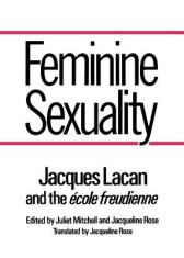 Feminine Sexuality Feminine Sexuality: Jacques Lacan and the &quot;&quot;Ecole Freudienne&quot;&quot; Jacques Lacan and the &quot;&quot;Ecole Freudienne&quot;&quot;