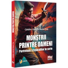 Monstrii printre oameni.Portretele criminalilor in serie, Gabriel Catalin Butoi Put