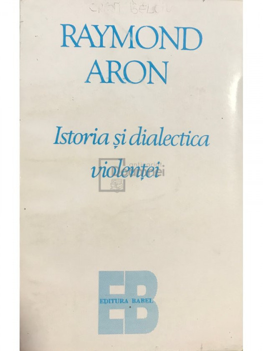 Raymond Aron - Istoria și dialectica violenței (editia 1995)