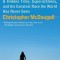 Born to Run: A Hidden Tribe, Superathletes, and the Greatest Race the World Has Never Seen