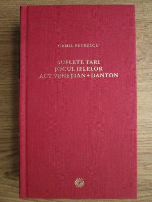 Camil Petrescu - Suflete tari. Jocul ielelor. Act venetian. Danton foto
