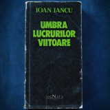 Umbra Lucrurilor Viitoare - Ioan Iancu - Carte Politista