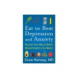 Eat to Beat Depression and Anxiety: Nourish Your Way to Better Mental Health in Six Weeks