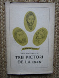 DAN GRIGORESCU - TREI PICTORI DE LA 1848