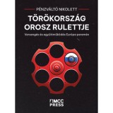 T&ouml;r&ouml;korsz&aacute;g orosz rulettje - Verseng&eacute;s &eacute;s egy&uuml;ttműk&ouml;d&eacute;s Eur&oacute;pa perem&eacute;n - P&eacute;nzv&aacute;lt&oacute; Nikolett