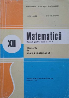 MATEMATICA, ELEMENTE DE ANALIZA MATEMATICA. MANUAL PENTRU CLASA A XII-A-NICU BOBOC, ION COLOJOARA-281960 foto