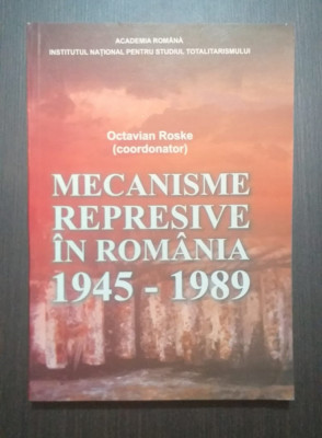 MECANISMELE REPRESIVE IN ROMANIA 1945-1989 - S-Ș - OCTAVIAN ROSKE foto