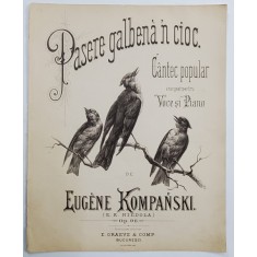 PASERE GALBENA &#039; N CIOC , CANTEC POPULAR , arangeat pentru voce si piano de EUGENE KOMPANSKI , EDITIE DE INCEPUT DE SEC. XX, PARTITURA