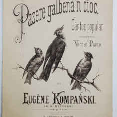 PASERE GALBENA ' N CIOC , CANTEC POPULAR , arangeat pentru voce si piano de EUGENE KOMPANSKI , EDITIE DE INCEPUT DE SEC. XX, PARTITURA
