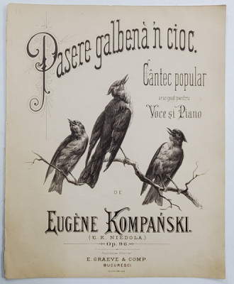 PASERE GALBENA &amp;#039; N CIOC , CANTEC POPULAR , arangeat pentru voce si piano de EUGENE KOMPANSKI , EDITIE DE INCEPUT DE SEC. XX, PARTITURA foto