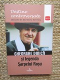 DESTINE CONTROVERSATE. GHEORGHE DINICA SI LEGENDA SARPELUI ROSU-DAN-SILVIU BOERESCU