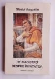 De Magistro /Despre &Icirc;nvățător - Sf&acirc;ntul Augustin