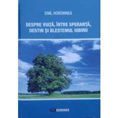 Despre Viata, Inspre Speranta, Destin Si Blestemul Iubirii - Emil Horomnea , G117
