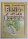 ELVETIA , UN MODEL PENTRU ROMANIA de RADU GOLBAN si MIHAELA BRAINDUSA TUDOSE , 2014