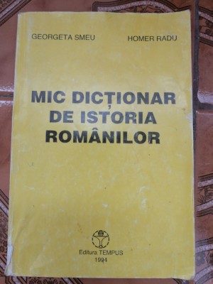 Georgeta Smeu - Mic dictionar de istoria romanilor - Editura: Tempus : 1994 foto