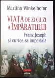 VIATA DE ZI CU ZI A IMPARATULUI Franz Joseph Si Curtea Sa Imperiala, Biografie Martina Winkelhofer, Editura POLIROM, 2024, Necartonata