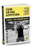 Cum să dai lovitura - Paperback brosat - Gary Vaynerchuk - Publica
