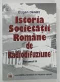 ISTORIA SOCIETATII ROMANE DE RADIODIFUZIUNE , VOLUMUL II de EUGEN DENIZE , 2000