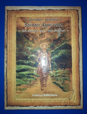 Acharya Balkrishna - O abordare practica a Stiintei Ayurveda * Ghid călăuzitor spre o viaţă sănătoasă foto