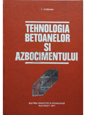 I. Teoreanu - Tehnologia betoanelor și azbocimentului (editia 1977) foto