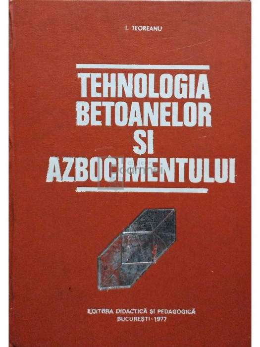 I. Teoreanu - Tehnologia betoanelor și azbocimentului (editia 1977)