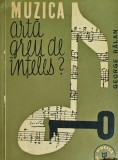 Muzica, Arta Greu de Inteles? - George Balan, 1963, 258 pagini, Editura Muzicala - Carte Arta Muzicala
