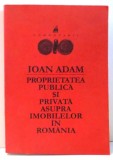 PROPRIETATEA PUBLICA SI PRIVATA ASUPRA IMOBILELOR IN ROMANIA de IOAN ADAM , 2000 * PREZINTA SUBLINIERI SI ADNOTARI