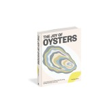 The Joy of Oysters: A Complete Guide to Sourcing, Shucking, Grilling, Broiling, and Frying
