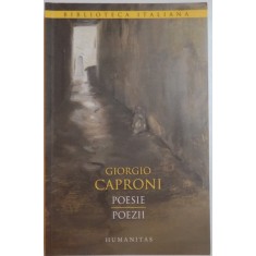 POESIE , POEZII de GIORGIO CAPRONI, EDITIE BILINGVA ITALIANO-ROMANA, 2014
