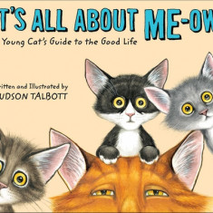 It's All about Me-Ow: A Young Cat's Guide to the Good Life