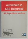 MATEMATICA , ADMITEREA LA ASE BUCURESTI , 300 DE PROBLEME REZOLVATE de GHEORGHE CENUSA ... OVIDIU VEGHES , 2002