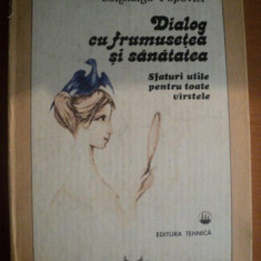 DIALOG CU FRUMUSETEA SI SANATATEA , SFATURI UTILE PENTRU TOATE VARSTELE de CONSTANTA POPOVICI , Bucuresti 1986