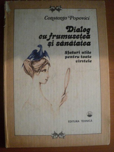 DIALOG CU FRUMUSETEA SI SANATATEA , SFATURI UTILE PENTRU TOATE VARSTELE de CONSTANTA POPOVICI , Bucuresti 1986