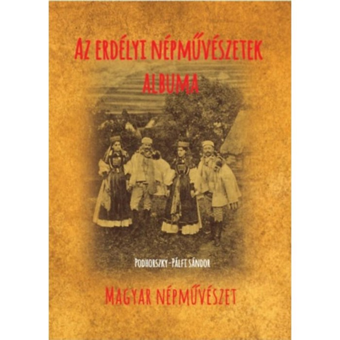 Az erd&eacute;lyi n&eacute;pműv&eacute;szetek albuma - Podhorszky-P&aacute;lfi S&aacute;ndor