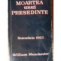 Moartea Unui Presedinte Noiembrie 1963 - William Manchester ,522910