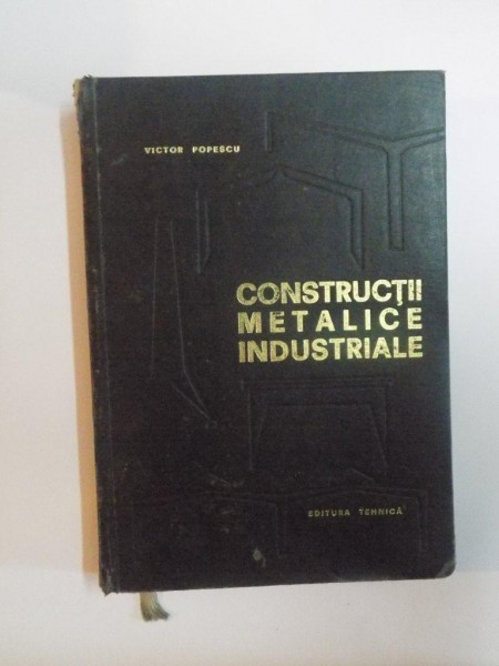 CONSTRUCTII METALICE INDUSTRIALE de VICTOR POPESCU , 1967 CONSTRUCTII METALICE INDUSTRIALE de VICTOR POPESCU , 1967