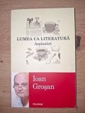 Lumea ca literatura Amintiri- Ioan Grosan