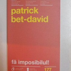 FA IMPOSIBILUL ! CELE 25 DE LEGI ALE REALIZARII IMPOSIBILULUI de PATRICK BET-DAVID , 2014