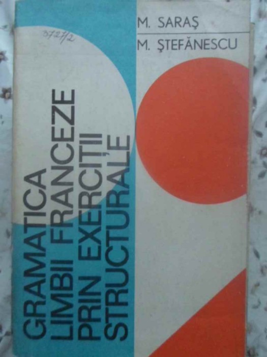 GRAMATICA LIMBII FRANCEZE PRIN EXERCITII STRUCTURALE-M. SARAS, M. STEFANESCU-218847