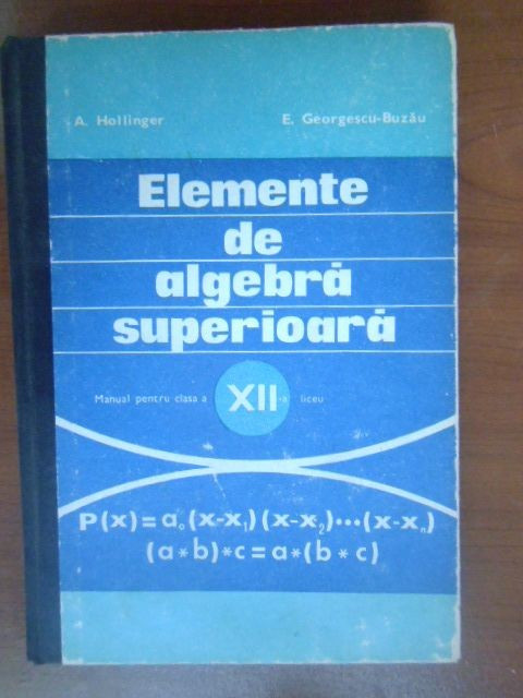 Elemente de algebra superioara. Manual clasa a 12a-A.Hollinger, E.Georgescu-Buzau