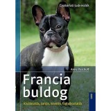 Francia buldog - Kiv&aacute;laszt&aacute;s, tart&aacute;s, nevel&eacute;s, foglalkoztat&aacute;s - Anne Posthoff