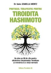 Protocol terapeutic pentru tiroidita Hashimoto. Un plan pe 90 de zile pentru eliminarea simptomelor tiroidiene si revenirea la o viata normala. Editia